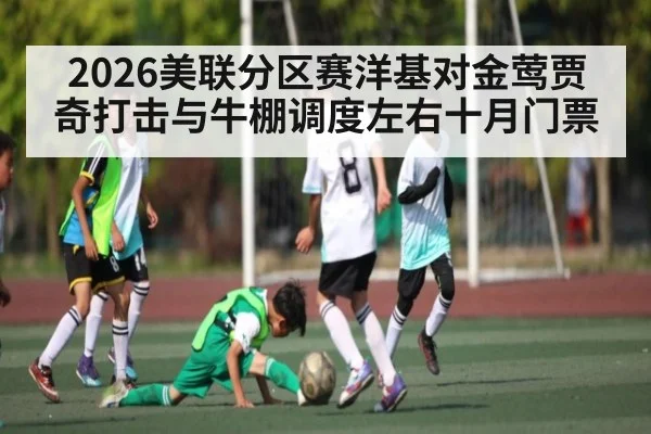 2026美联分区赛洋基对金莺贾奇打击与牛棚调度左右十月门票